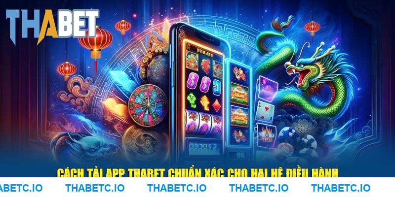 Cách tải app THABET chuẩn xác cho hai hệ điều hành