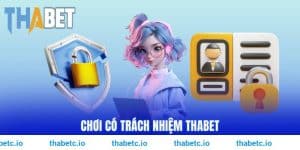 Chơi Có Trách Nhiệm THABET - Chính Sách Giải Trí Lành Mạnh