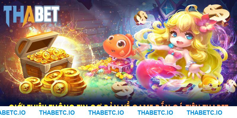 Giới thiệu thông tin cơ bản về game bắn cá tiên THABET
