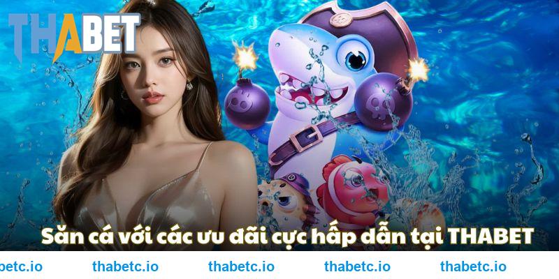 Săn cá với các ưu đãi cực hấp dẫn tại THABET