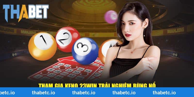 Tham gia Keno THABET trải nghiệm bùng nổ 