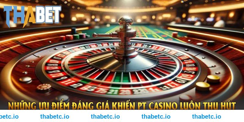 Ưu điểm đáng giá khiến PT casino THABET luôn thu hút